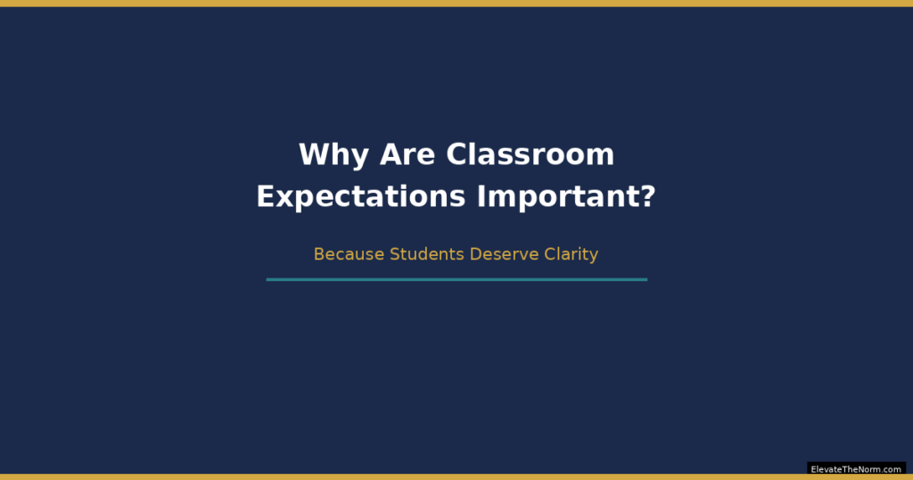 Why Are Classroom Expectations Important? Because Students Deserve Clarity