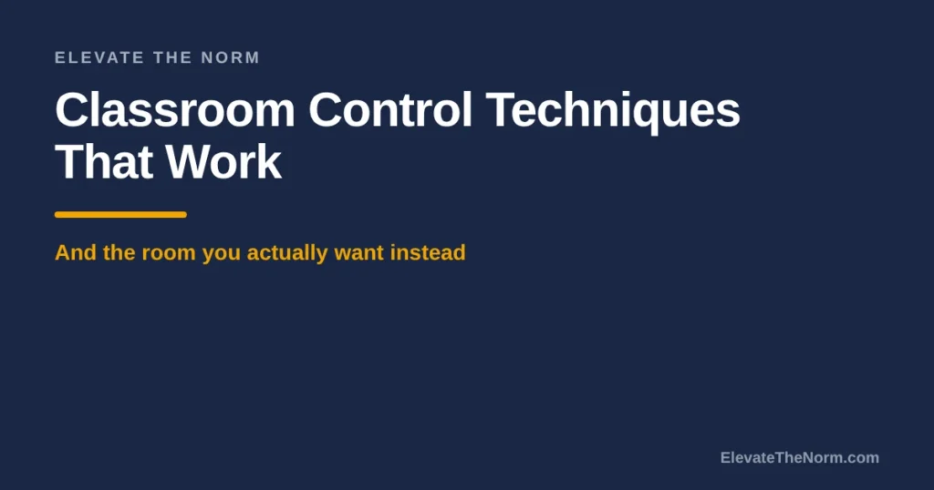 Classroom Control Techniques That Work — and the Room You Actually Want