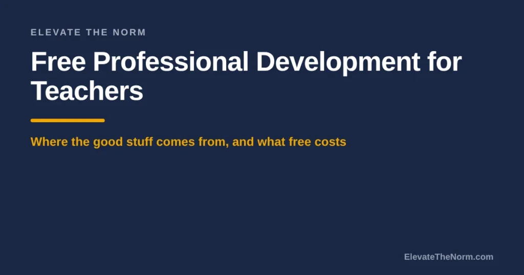 Free Professional Development for Teachers: Where the Good Stuff Comes From, and What Free Costs