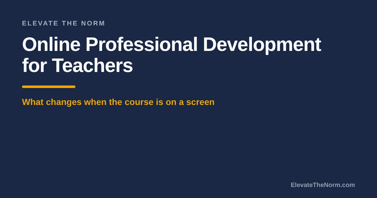 Title card reading Online Professional Development for Teachers: What Changes When the Course Is on a Screen