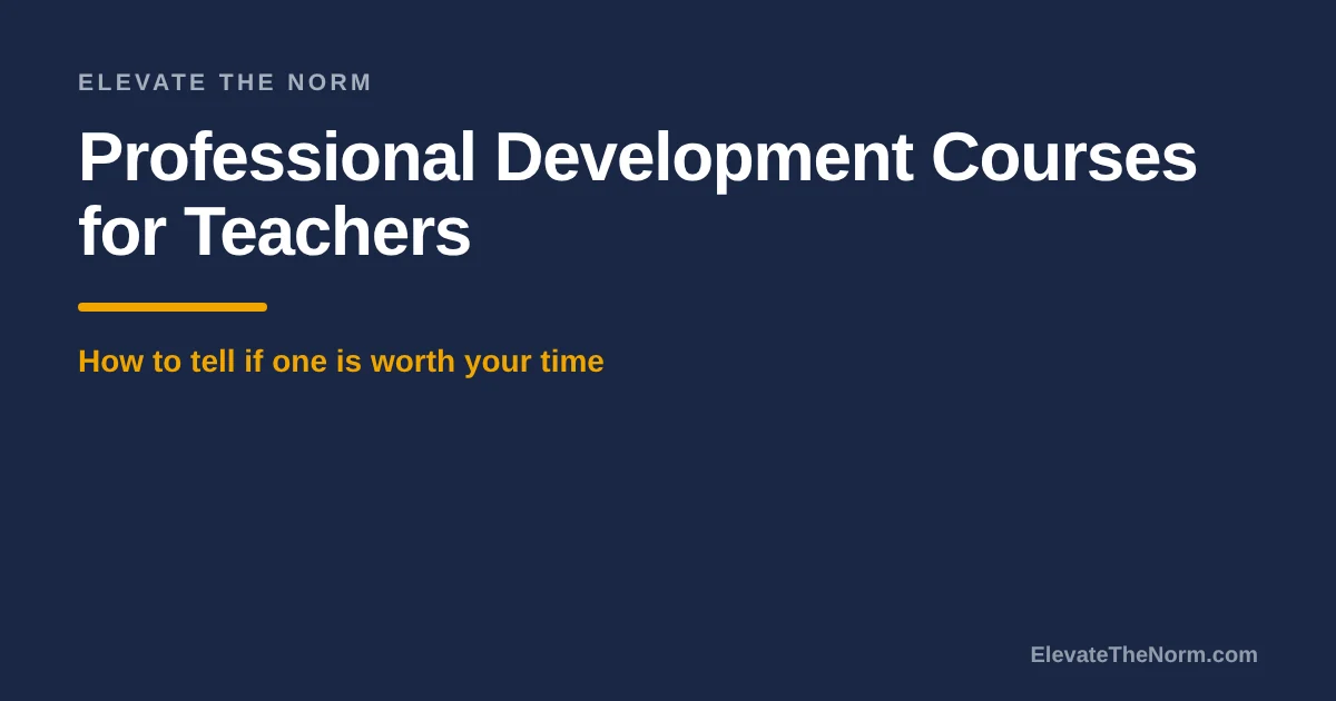 Professional Development Courses for Teachers: How to Tell If One Is Worth Your Time