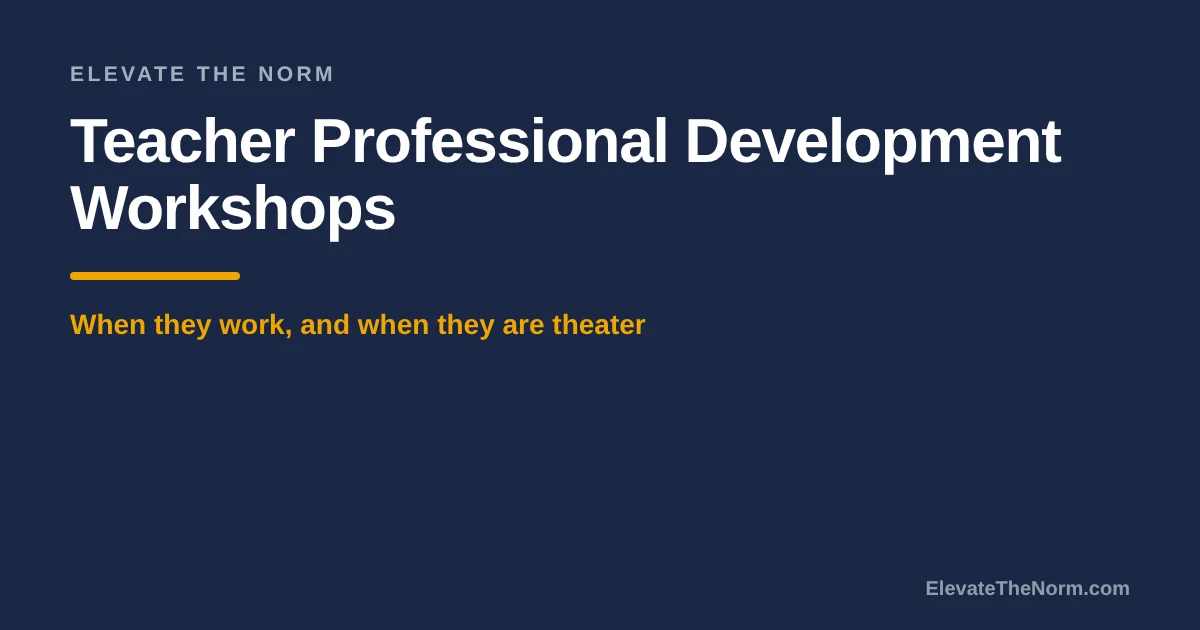 Title card reading Teacher Professional Development Workshops: When They Work and When They Are Theater